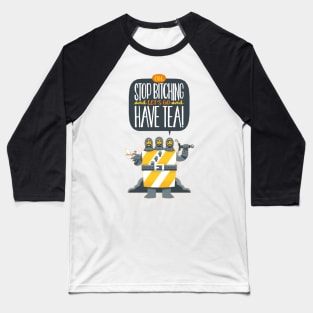 Oh, stop bitching and let's go and have tea! Baseball T-Shirt
